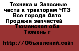 Техника и Запасные части к тракторам ЧТЗ - Все города Авто » Продажа запчастей   . Тюменская обл.,Тюмень г.